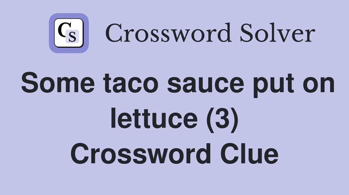 Some taco sauce put on lettuce (3) Crossword Clue Answers Crossword